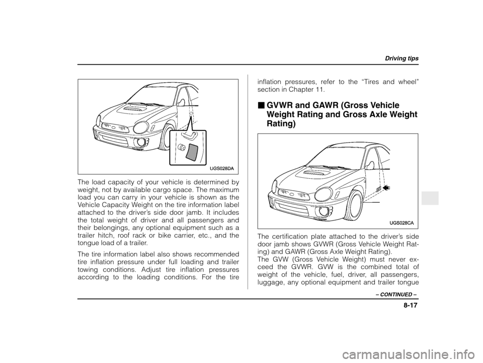 SUBARU IMPREZA WRX 2003 2.G Owners Manual Driving tips
8-17
– CONTINUED  –
The load capacity of your vehicle is determined by 
weight, not by available cargo space. The maximum
load you can carry in your vehicle is shown as the 
Vehicle C