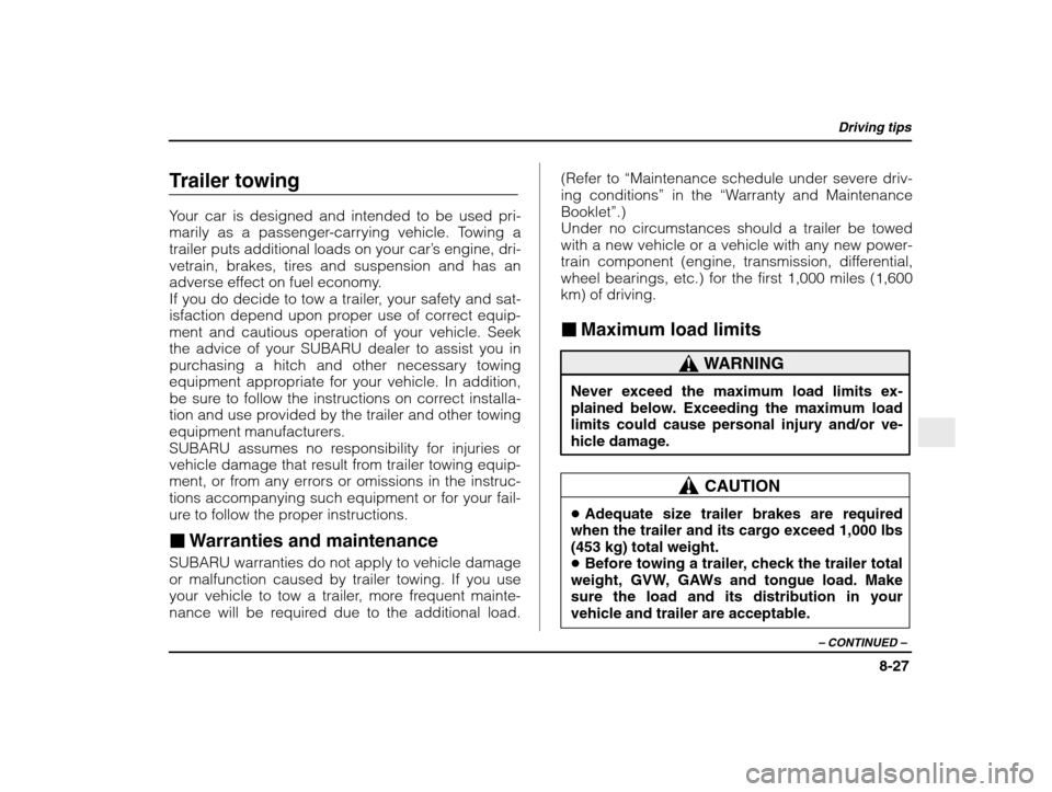 SUBARU IMPREZA WRX 2003 2.G Owners Manual Driving tips
8-27
– CONTINUED  –
Trailer towing 
Your car is designed and intended to be used pri- 
marily as a passenger-carrying vehicle. Towing a
trailer puts additional loads on your car ’s 