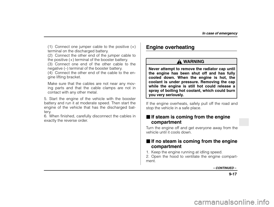 SUBARU IMPREZA WRX 2003 2.G Owners Manual In case of emergency
9-17
– CONTINUED  –
(1) Connect one jumper cable to the positive (+) 
terminal on the discharged battery.
(2) Connect the other end of the jumper cable to
the positive (+) ter