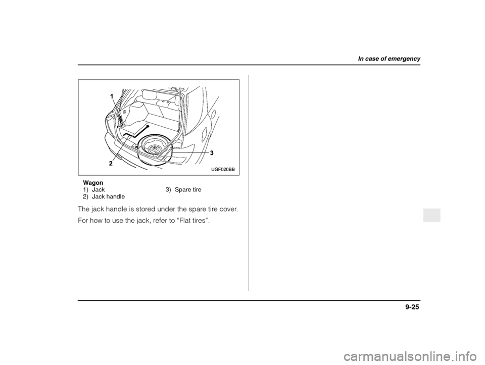 SUBARU IMPREZA WRX 2003 2.G Owners Manual In case of emergency
9-25
– CONTINUED  –
Wagon 
1) Jack
2) Jack handle 3) Spare tire
The jack handle is stored under the spare tire cover. 
For how to use the jack, refer to  “Flat tires ”.  