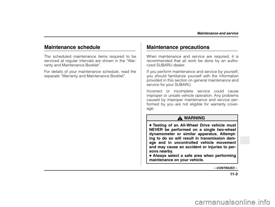 SUBARU IMPREZA WRX 2003 2.G Owners Manual Maintenance and service
11-3
– CONTINUED  –
Maintenance schedule 
The scheduled maintenance items required to be 
serviced at regular intervals are shown in the  “War-
ranty and Maintenance Book