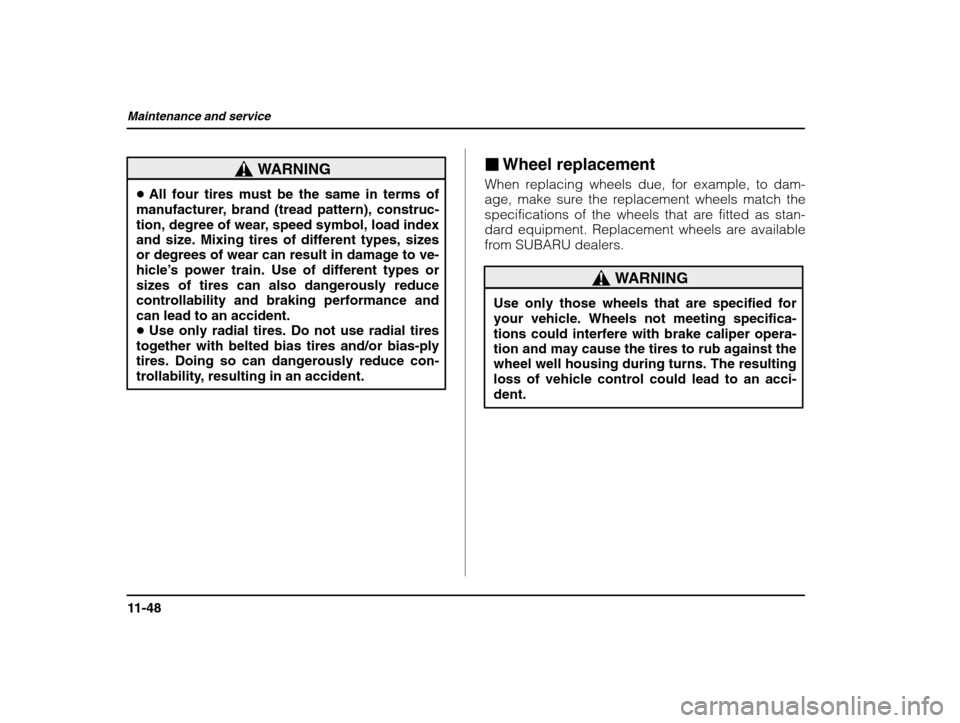 SUBARU IMPREZA WRX 2003 2.G Owners Manual Maintenance and service
11-48
WARNING
�All four tires must be the same in terms of
manufacturer, brand (tread pattern), construc- 
tion, degree of wear, speed symbol, load indexand size. Mixing tires 