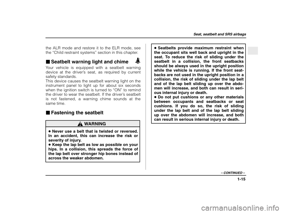 SUBARU IMPREZA WRX 2003 2.G Owners Guide Seat, seatbelt and SRS airbags
1-15
– CONTINUED  –
the ALR mode and restore it to the ELR mode, see the “Child restraint systems ” section in this chapter.
� Seatbelt warning light and chime
Y