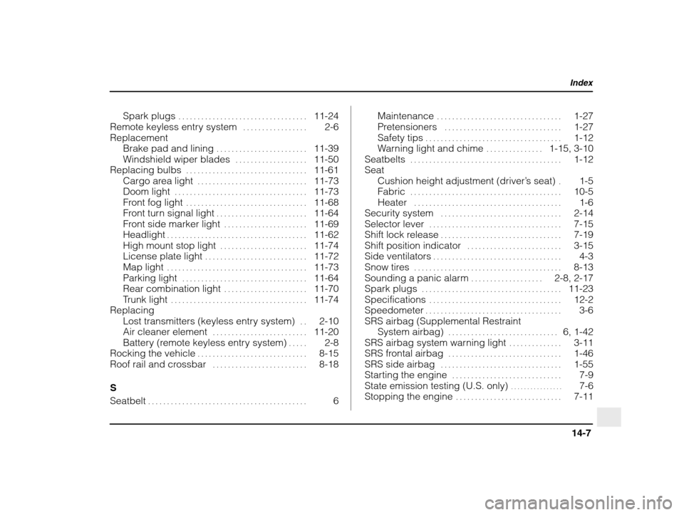 SUBARU IMPREZA WRX 2003 2.G Owners Manual Index
14-7
Spark plugs  11-24. . . . . . . . . . . . . . . . . . . . . . . . . . . . . . . . . . 
Remote keyless entry system   2-6 . . . . . . . . . . . . . . . . . 
Replacement Brake pad and lining 