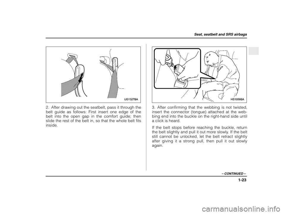 SUBARU IMPREZA WRX 2003 2.G Service Manual Seat, seatbelt and SRS airbags
1-23
– CONTINUED  –
2. After drawing out the seatbelt, pass it through the 
belt guide as follows: First insert one edge of the
belt into the open gap in the comfort