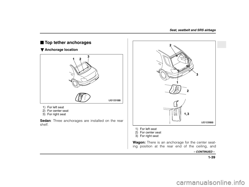 SUBARU IMPREZA WRX 2003 2.G Repair Manual Seat, seatbelt and SRS airbags
1-39
– CONTINUED  –
�Top tether anchorages
� Anchorage location
1) For left seat 
2) For center seat
3) For right seat
Sedan : Three anchorages are installed on the 