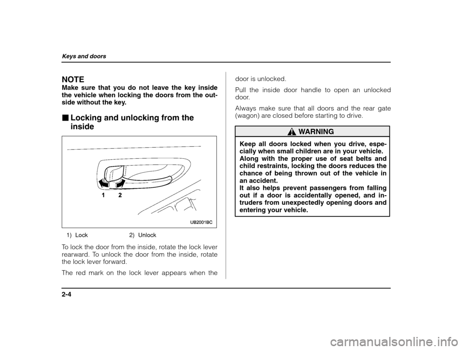 SUBARU IMPREZA WRX 2003 2.G Owners Manual Keys and doors
2-4
NOTE 
Make sure that you do not leave the key inside the vehicle when locking the doors from the out-
side without the key. �Locking and unlocking from the inside
1) Lock 2) Unlock
