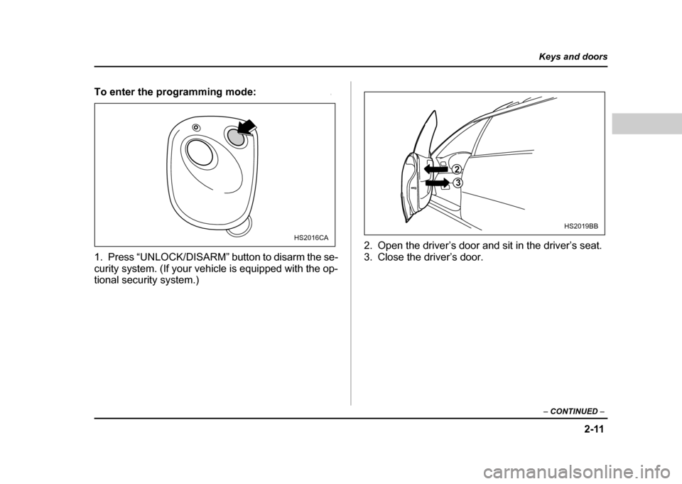 SUBARU IMPREZA WRX 2004 2.G Owners Manual 2-11
Keys and doors
– CONTINUED –
To enter the programming mode:0
1. Press “UNLOCK/DISARM” button to disarm the se-
curity system. (If your vehicle is equipped with the op-
tional security SUBARU IMPREZA WRX 2004 2.G Owners Manual 2-11
Keys and doors
– CONTINUED –
To enter the programming mode:0
1. Press “UNLOCK/DISARM” button to disarm the se-
curity system. (If your vehicle is equipped with the op-
tional security