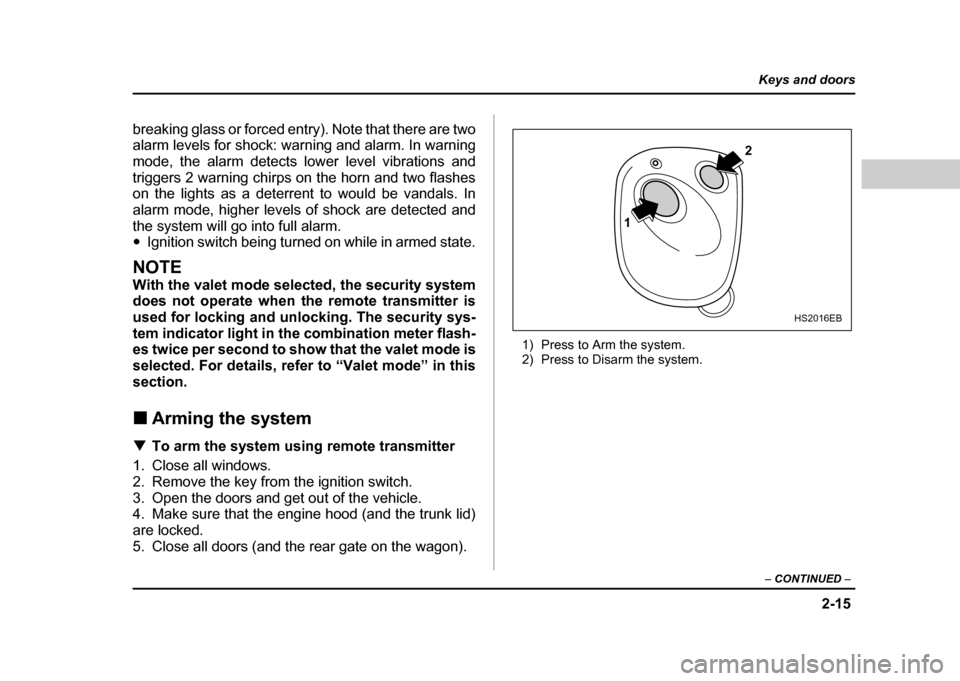 SUBARU IMPREZA WRX 2004 2.G Owners Manual 2-15
Keys and doors
– CONTINUED –
breaking glass or forced entry). Note that there are two
alarm levels for shock: warning and alarm. In warning
mode, the alarm detects lower level vibrations a SUBARU IMPREZA WRX 2004 2.G Owners Manual 2-15
Keys and doors
– CONTINUED –
breaking glass or forced entry). Note that there are two
alarm levels for shock: warning and alarm. In warning
mode, the alarm detects lower level vibrations a