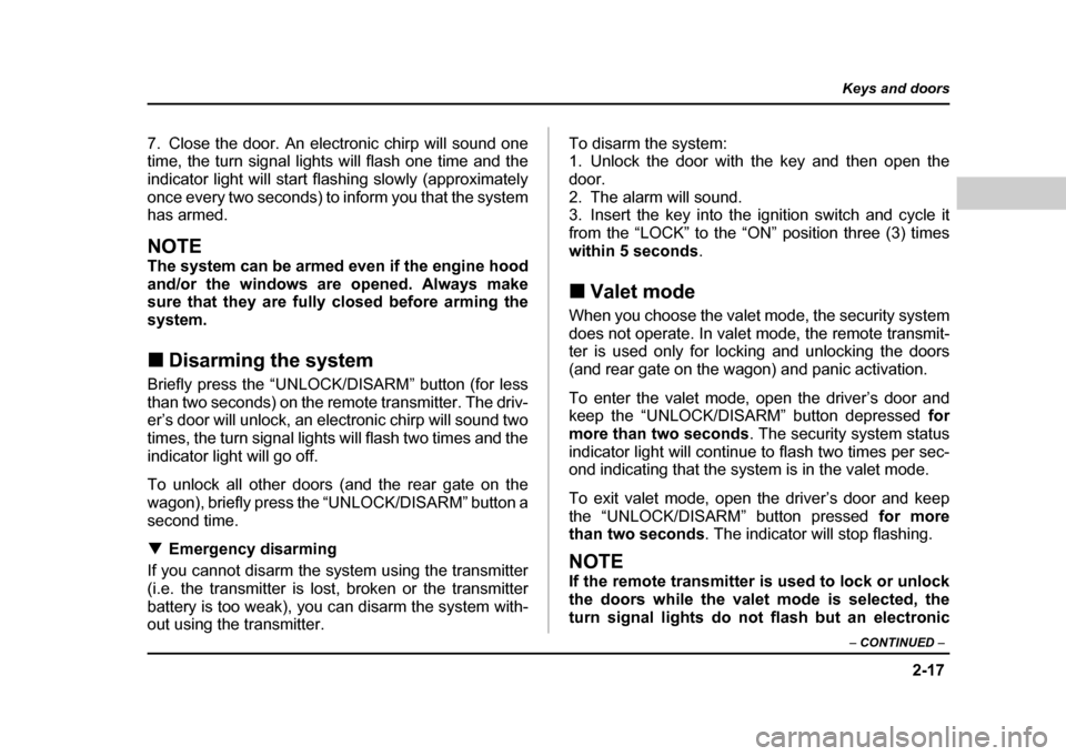 SUBARU IMPREZA WRX 2004 2.G Owners Manual 2-17
Keys and doors
– CONTINUED  –
7. Close the door. An electronic chirp will sound one 
time, the turn signal lights will flash one time and the 
indicator light will start flashing slowly (appr
