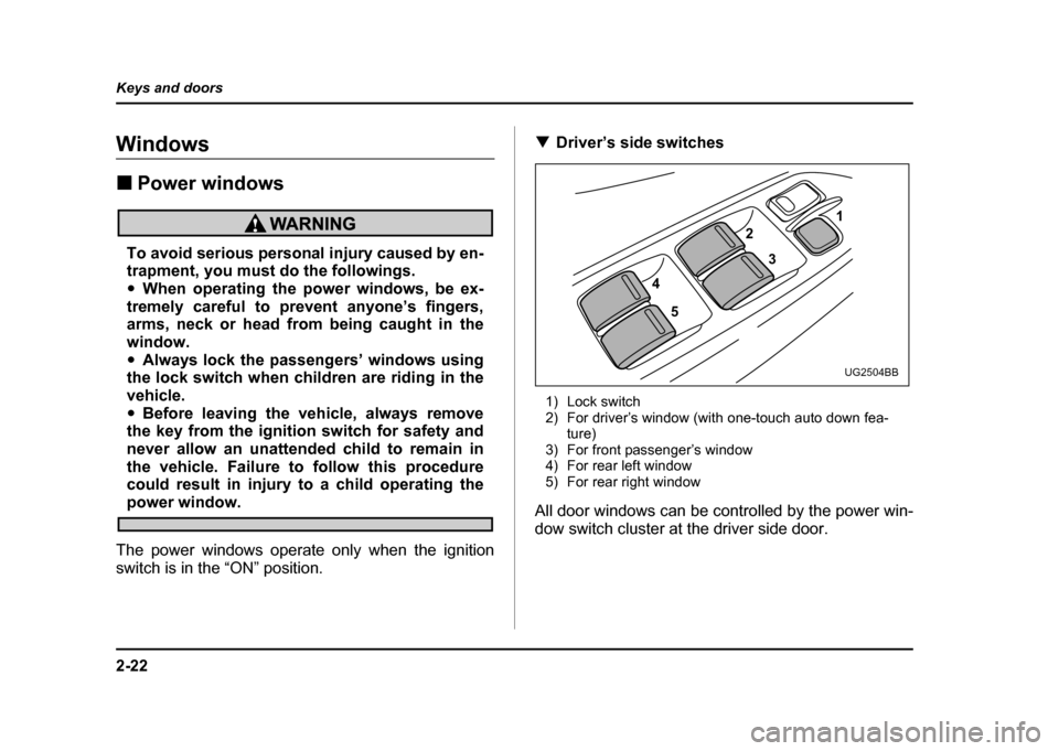 SUBARU IMPREZA WRX 2004 2.G Owners Manual 2-22
Keys and doors
Windows !
Power windows
To avoid serious personal injury caused by en-
trapment, you must do the followings. "When operating the power windows, be ex-
tremely careful to prevent a SUBARU IMPREZA WRX 2004 2.G Owners Manual 2-22
Keys and doors
Windows !
Power windows
To avoid serious personal injury caused by en-
trapment, you must do the followings. "When operating the power windows, be ex-
tremely careful to prevent a