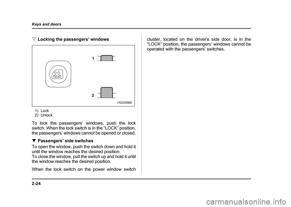 SUBARU IMPREZA WRX 2004 2.G Owners Manual 2-24
Keys and doors
"
Locking the passengers’ windows
1) Lock
2) Unlock
To lock the passengers’ windows, push the lock
switch. When the lock switch is in the “LOCK” position,
the passengers SUBARU IMPREZA WRX 2004 2.G Owners Manual 2-24
Keys and doors
"
Locking the passengers’ windows
1) Lock
2) Unlock
To lock the passengers’ windows, push the lock
switch. When the lock switch is in the “LOCK” position,
the passengers