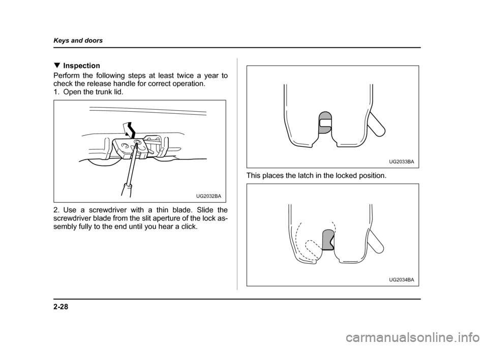 SUBARU IMPREZA WRX 2004 2.G Owners Manual 2-28
Keys and doors
!
Inspection
Perform the following steps at least twice a year to
check the release handle for correct operation.
1. Open the trunk lid.
2. Use a screwdriver with a thin blade. SUBARU IMPREZA WRX 2004 2.G Owners Manual 2-28
Keys and doors
!
Inspection
Perform the following steps at least twice a year to
check the release handle for correct operation.
1. Open the trunk lid.
2. Use a screwdriver with a thin blade.