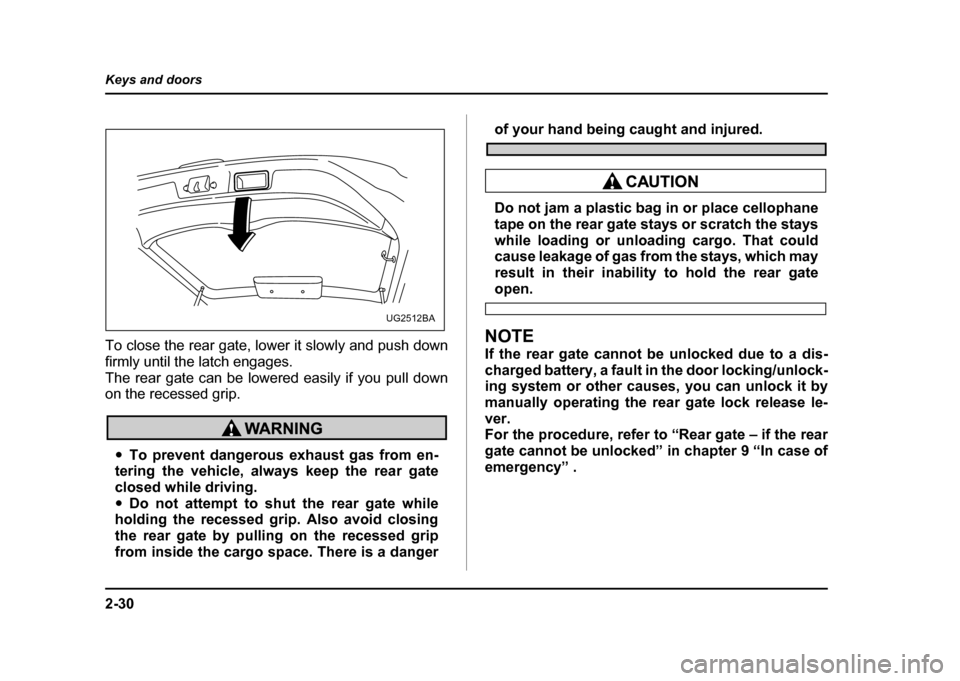 SUBARU IMPREZA WRX 2004 2.G Owners Manual 2-30
Keys and doors
To close the rear gate, lower it slowly and push down
firmly until the latch engages.
The rear gate can be lowered easily if you pull down
on the recessed grip.
"
To prevent dan SUBARU IMPREZA WRX 2004 2.G Owners Manual 2-30
Keys and doors
To close the rear gate, lower it slowly and push down
firmly until the latch engages.
The rear gate can be lowered easily if you pull down
on the recessed grip.
"
To prevent dan
