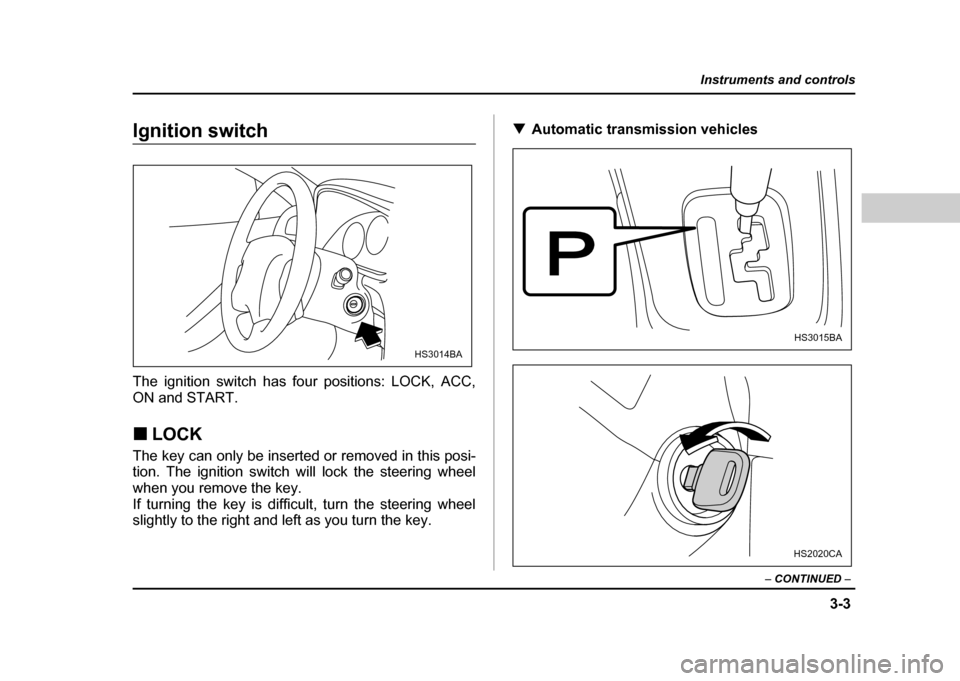 SUBARU IMPREZA WRX 2004 2.G Owners Manual 3-3
Instruments and controls
– CONTINUED –
Instruments and controlsIgnition switch
The ignition switch has four positions: LOCK, ACC,
ON and START. !LOCK
The key can only be inserted or removed SUBARU IMPREZA WRX 2004 2.G Owners Manual 3-3
Instruments and controls
– CONTINUED –
Instruments and controlsIgnition switch
The ignition switch has four positions: LOCK, ACC,
ON and START. !LOCK
The key can only be inserted or removed