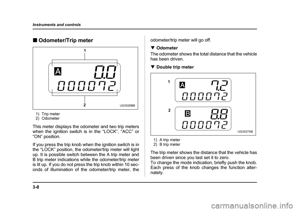 SUBARU IMPREZA WRX 2004 2.G Owners Manual 3-8
Instruments and controls
!
Odometer/Trip meter
1) Trip meter
2) Odometer
This meter displays the odometer and two trip meters
when the ignition switch is in the “LOCK”, “ACC” or
“ON” SUBARU IMPREZA WRX 2004 2.G Owners Manual 3-8
Instruments and controls
!
Odometer/Trip meter
1) Trip meter
2) Odometer
This meter displays the odometer and two trip meters
when the ignition switch is in the “LOCK”, “ACC” or
“ON”
