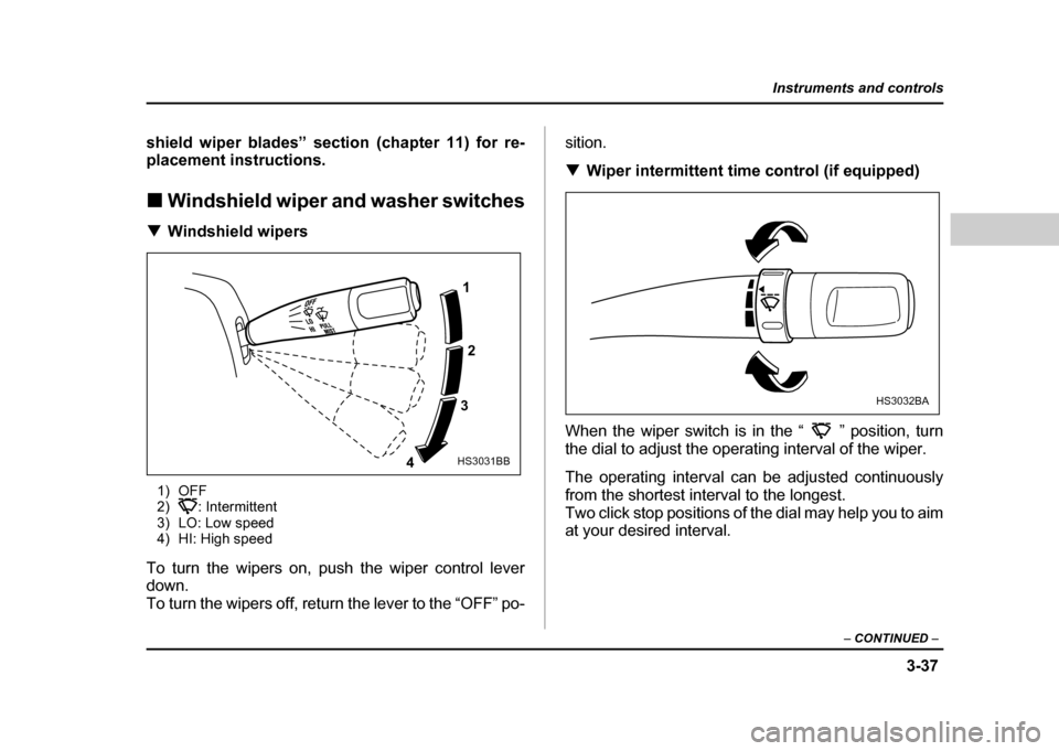 SUBARU IMPREZA WRX 2004 2.G Owners Manual 3-37
Instruments and controls
– CONTINUED  –
shield wiper blades” section (chapter 11) for re- 
placement instructions. !Windshield wiper and washer switches
! Windshield wipers
1) OFF 
2) : Int