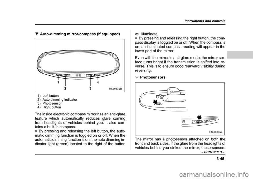 SUBARU IMPREZA WRX 2004 2.G Owners Manual 3-45
Instruments and controls
– CONTINUED –
!Auto-dimming mirror/compass (if equipped)
1) Left button
2) Auto dimming indicator
3) Photosensor
4) Right button
The inside electronic compass mirro SUBARU IMPREZA WRX 2004 2.G Owners Manual 3-45
Instruments and controls
– CONTINUED –
!Auto-dimming mirror/compass (if equipped)
1) Left button
2) Auto dimming indicator
3) Photosensor
4) Right button
The inside electronic compass mirro