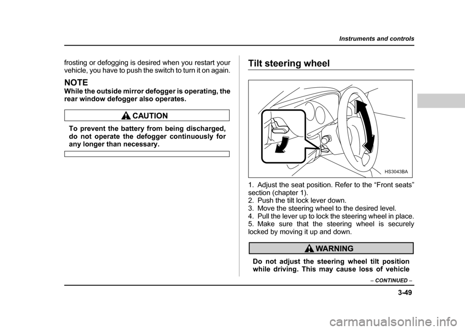 SUBARU IMPREZA WRX 2004 2.G Owners Manual 3-49
Instruments and controls
– CONTINUED –
frosting or defogging is desired when you restart your
vehicle, you have to push the switch to turn it on again.
NOTE
While the outside mirror defogg SUBARU IMPREZA WRX 2004 2.G Owners Manual 3-49
Instruments and controls
– CONTINUED –
frosting or defogging is desired when you restart your
vehicle, you have to push the switch to turn it on again.
NOTE
While the outside mirror defogg