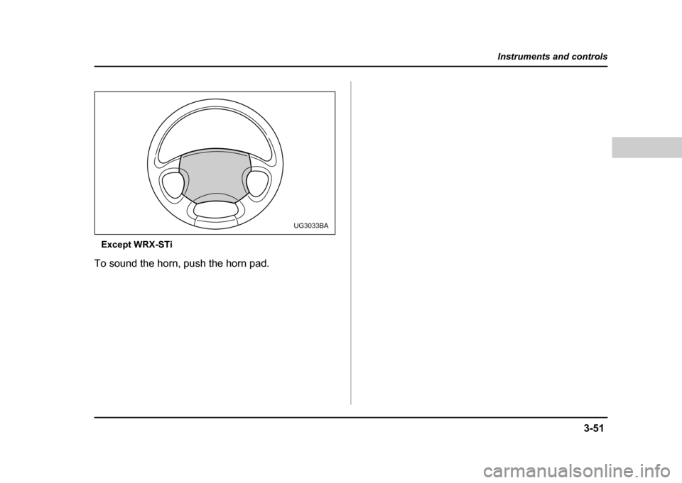 SUBARU IMPREZA WRX 2004 2.G Owners Manual 3-51
Instruments and controls
– CONTINUED –
Except WRX-STi
To sound the horn, push the horn pad.
UG3033BA SUBARU IMPREZA WRX 2004 2.G Owners Manual 3-51
Instruments and controls
– CONTINUED –
Except WRX-STi
To sound the horn, push the horn pad.
UG3033BA