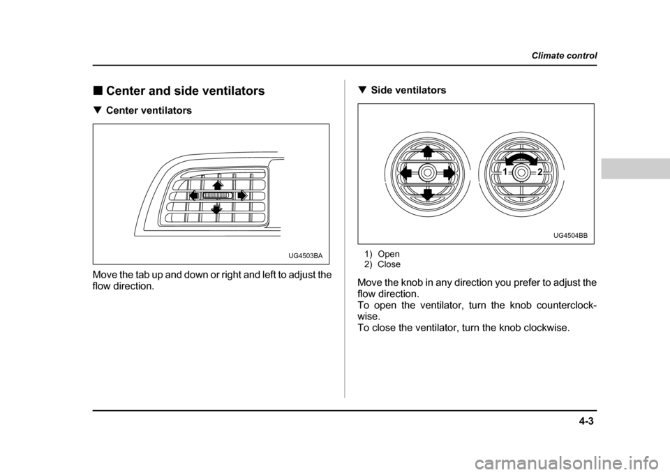 SUBARU IMPREZA WRX 2004 2.G Owners Manual 4-3
Climate control
– CONTINUED –
!Center and side ventilators
! Center ventilators
Move the tab up and down or right and left to adjust the
flow direction. !
Side ventilators
1) Open
2) Close SUBARU IMPREZA WRX 2004 2.G Owners Manual 4-3
Climate control
– CONTINUED –
!Center and side ventilators
! Center ventilators
Move the tab up and down or right and left to adjust the
flow direction. !
Side ventilators
1) Open
2) Close
