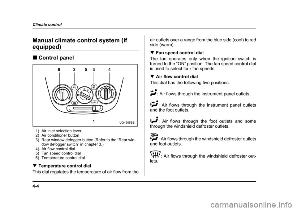 SUBARU IMPREZA WRX 2004 2.G Owners Manual 4-4
Climate control
Manual climate control system (if 
equipped) !
Control panel
1) Air inlet selection lever 
2) Air conditioner button
3) Rear window defogger button (Refer to the “Rear win- dow d
