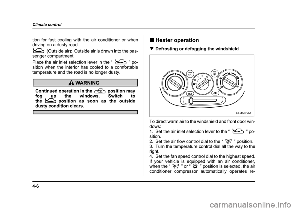 SUBARU IMPREZA WRX 2004 2.G Owners Manual 4-6
Climate control
tion for fast cooling with the air conditioner or when
driving on a dusty road.
(Outside air): Outside air is drawn into the pas-
senger compartment.
Place the air inlet selecti SUBARU IMPREZA WRX 2004 2.G Owners Manual 4-6
Climate control
tion for fast cooling with the air conditioner or when
driving on a dusty road.
(Outside air): Outside air is drawn into the pas-
senger compartment.
Place the air inlet selecti
