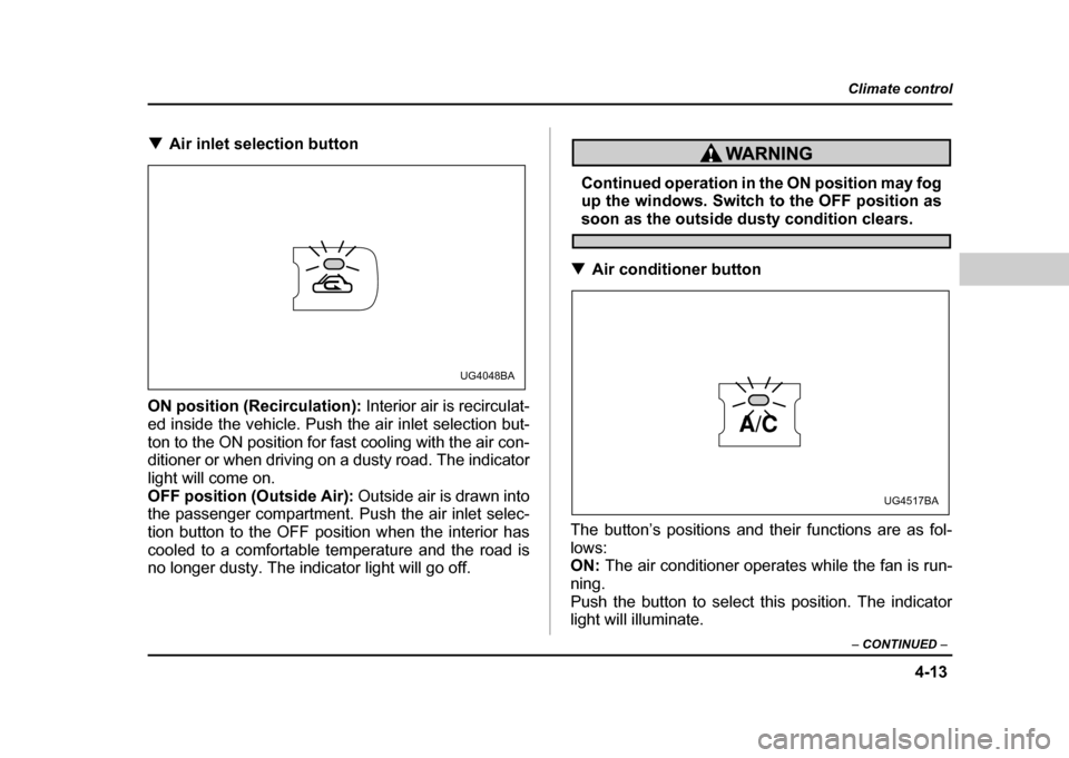 SUBARU IMPREZA WRX 2004 2.G Owners Manual 4-13
Climate control
– CONTINUED –
!Air inlet selection button
ON position (Recirculation): Interior air is recirculat-
ed inside the vehicle. Push the air inlet selection but-
ton to the ON p SUBARU IMPREZA WRX 2004 2.G Owners Manual 4-13
Climate control
– CONTINUED –
!Air inlet selection button
ON position (Recirculation): Interior air is recirculat-
ed inside the vehicle. Push the air inlet selection but-
ton to the ON p