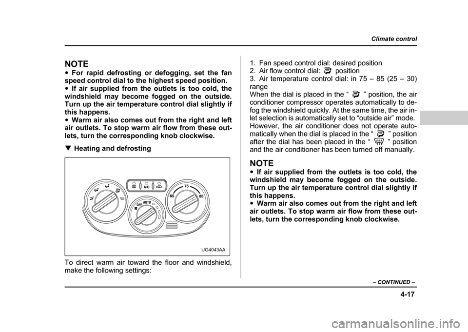 SUBARU IMPREZA WRX 2004 2.G Owners Manual 4-17
Climate control
– CONTINUED –
NOTE "For rapid defrosting or defogging, set the fan
speed control dial to the highest speed position. " If air supplied from the outlets is too cold, the
wind SUBARU IMPREZA WRX 2004 2.G Owners Manual 4-17
Climate control
– CONTINUED –
NOTE "For rapid defrosting or defogging, set the fan
speed control dial to the highest speed position. " If air supplied from the outlets is too cold, the
wind