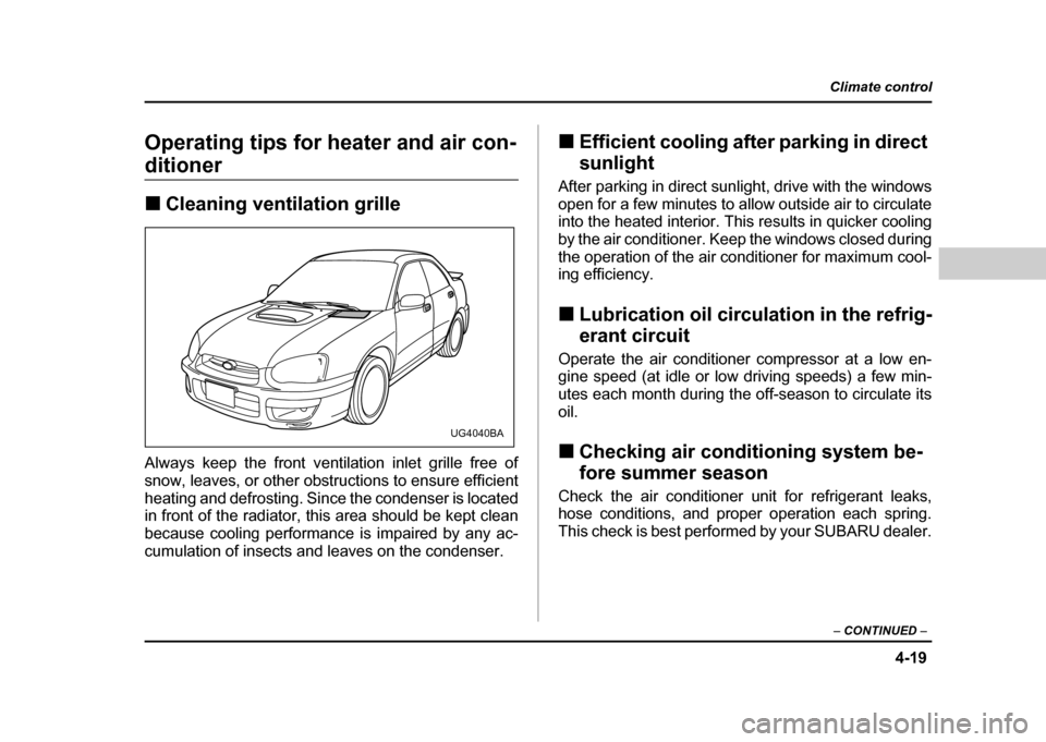 SUBARU IMPREZA WRX 2004 2.G Owners Manual 4-19
Climate control
– CONTINUED –
Operating tips for heater and air con-
ditioner !Cleaning ventilation grille
Always keep the front ventilation inlet grille free of
snow, leaves, or other obs SUBARU IMPREZA WRX 2004 2.G Owners Manual 4-19
Climate control
– CONTINUED –
Operating tips for heater and air con-
ditioner !Cleaning ventilation grille
Always keep the front ventilation inlet grille free of
snow, leaves, or other obs