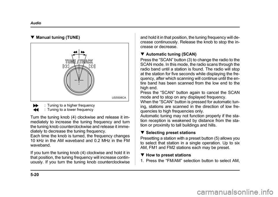 SUBARU IMPREZA WRX 2004 2.G Owners Manual 5-20
Audio
!
Manual tuning (TUNE)
: Tuning to a higher frequency
: Tuning to a lower frequency
Turn the tuning knob (4) clockwise and release it im-
mediately to increase the tuning frequency and tu SUBARU IMPREZA WRX 2004 2.G Owners Manual 5-20
Audio
!
Manual tuning (TUNE)
: Tuning to a higher frequency
: Tuning to a lower frequency
Turn the tuning knob (4) clockwise and release it im-
mediately to increase the tuning frequency and tu