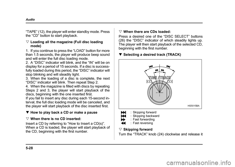 SUBARU IMPREZA WRX 2004 2.G Owners Manual 5-28
Audio
“TAPE” (12), the player will enter standby mode. Press
the “CD” button to start playback. "
Loading all the magazine (Full disc loading mode)
1. If you continue to press the “LO SUBARU IMPREZA WRX 2004 2.G Owners Manual 5-28
Audio
“TAPE” (12), the player will enter standby mode. Press
the “CD” button to start playback. "
Loading all the magazine (Full disc loading mode)
1. If you continue to press the “LO