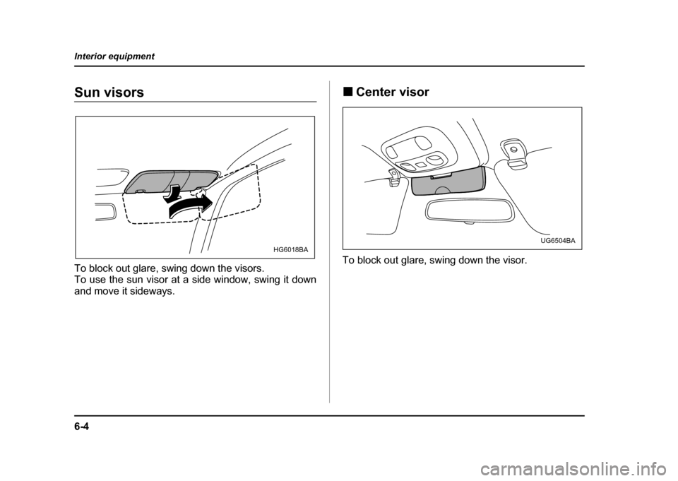 SUBARU IMPREZA WRX 2004 2.G Owners Manual 6-4
Interior equipment
Sun visors 
To block out glare, swing down the visors. 
To use the sun visor at a side window, swing it down 
and move it sideways.
!
Center visor
To block out glare, swing down