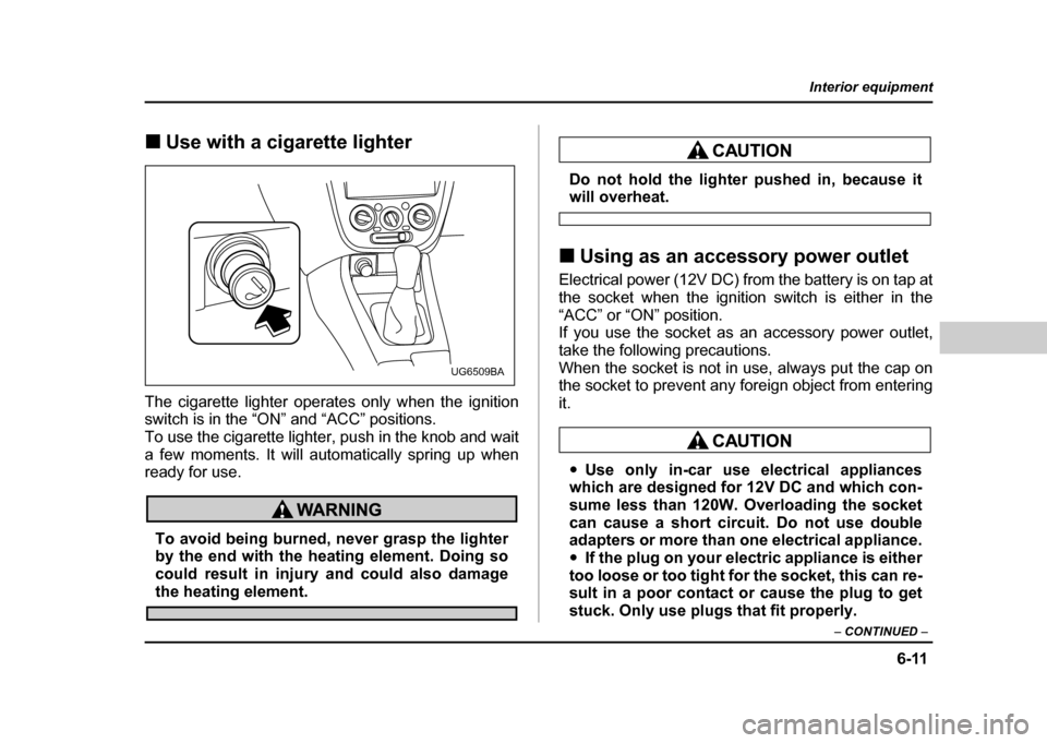 SUBARU IMPREZA WRX 2004 2.G Owners Manual 6-11
Interior equipment
– CONTINUED –
!Use with a cigarette lighter
The cigarette lighter operates only when the ignition
switch is in the “ON” and “ACC” positions.
To use the cigarette SUBARU IMPREZA WRX 2004 2.G Owners Manual 6-11
Interior equipment
– CONTINUED –
!Use with a cigarette lighter
The cigarette lighter operates only when the ignition
switch is in the “ON” and “ACC” positions.
To use the cigarette