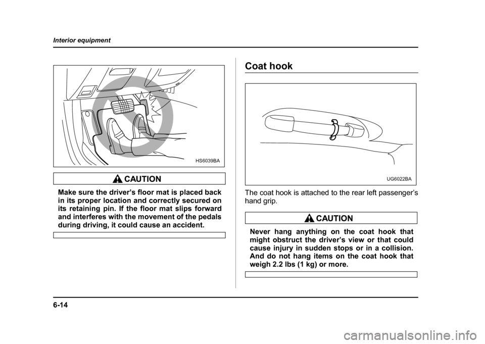 SUBARU IMPREZA WRX 2004 2.G Owners Manual 6-14
Interior equipment
Make sure the driver’s floor mat is placed back
in its proper location and correctly secured on
its retaining pin. If the floor mat slips forward
and interferes with the m SUBARU IMPREZA WRX 2004 2.G Owners Manual 6-14
Interior equipment
Make sure the driver’s floor mat is placed back
in its proper location and correctly secured on
its retaining pin. If the floor mat slips forward
and interferes with the m