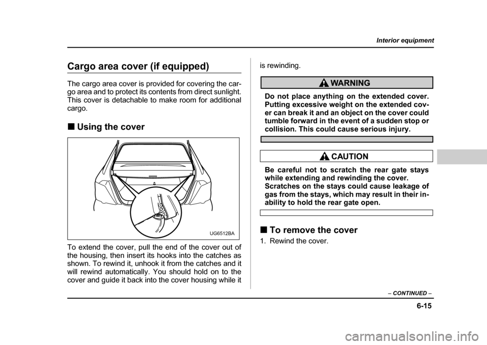 SUBARU IMPREZA WRX 2004 2.G Owners Manual 6-15
Interior equipment
– CONTINUED –
Cargo area cover (if equipped)
The cargo area cover is provided for covering the car-
go area and to protect its contents from direct sunlight.
This cover SUBARU IMPREZA WRX 2004 2.G Owners Manual 6-15
Interior equipment
– CONTINUED –
Cargo area cover (if equipped)
The cargo area cover is provided for covering the car-
go area and to protect its contents from direct sunlight.
This cover