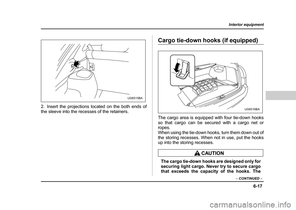 SUBARU IMPREZA WRX 2004 2.G Owners Manual 6-17
Interior equipment
– CONTINUED –
2. Insert the projections located on the both ends of
the sleeve into the recesses of the retainers.
Cargo tie-down hooks (if equipped)
The cargo area is e SUBARU IMPREZA WRX 2004 2.G Owners Manual 6-17
Interior equipment
– CONTINUED –
2. Insert the projections located on the both ends of
the sleeve into the recesses of the retainers.
Cargo tie-down hooks (if equipped)
The cargo area is e
