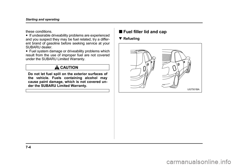 SUBARU IMPREZA WRX 2004 2.G Owners Manual 7-4
Starting and operating
these conditions. "
If undesirable driveability problems are experienced
and you suspect they may be fuel related, try a differ-
ent brand of gasoline before seeking servic SUBARU IMPREZA WRX 2004 2.G Owners Manual 7-4
Starting and operating
these conditions. "
If undesirable driveability problems are experienced
and you suspect they may be fuel related, try a differ-
ent brand of gasoline before seeking servic