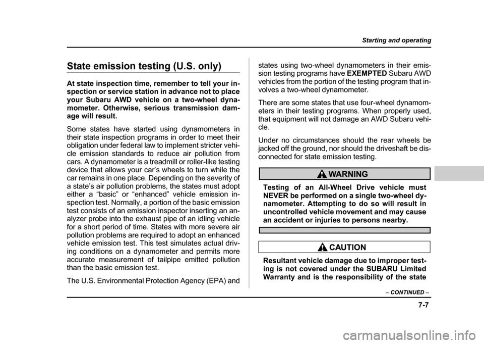 SUBARU IMPREZA WRX 2004 2.G Owners Manual 7-7
Starting and operating
– CONTINUED  –
State emission testing (U.S. only) 
At state inspection time, remember to tell your in- 
spection or service station in advance not to place 
your Subaru 