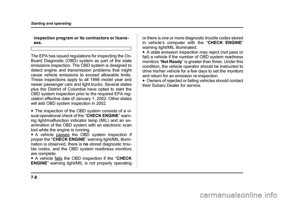 SUBARU IMPREZA WRX 2004 2.G Owners Manual 7-8
Starting and operating
inspection program or its contractors or licens-ees.
The EPA has issued regulations for inspecting the On- 
Board Diagnostic (OBD) system as part of the state 
emissions ins