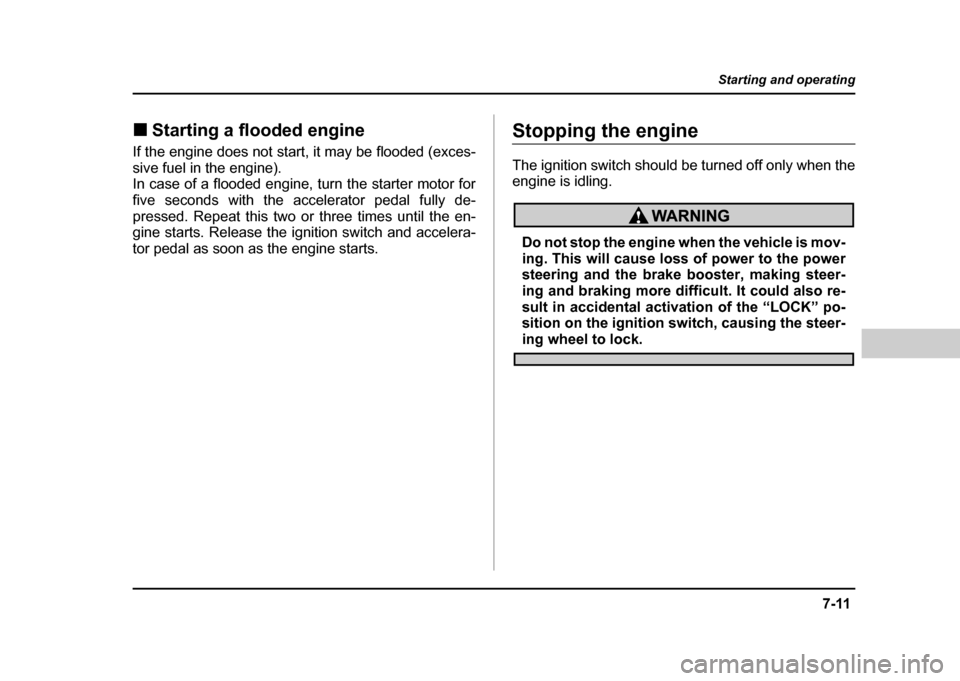 SUBARU IMPREZA WRX 2004 2.G Owners Manual 7-11
Starting and operating
– CONTINUED –
!Starting a flooded engine
If the engine does not start, it may be flooded (exces-
sive fuel in the engine).
In case of a flooded engine, turn the star SUBARU IMPREZA WRX 2004 2.G Owners Manual 7-11
Starting and operating
– CONTINUED –
!Starting a flooded engine
If the engine does not start, it may be flooded (exces-
sive fuel in the engine).
In case of a flooded engine, turn the star
