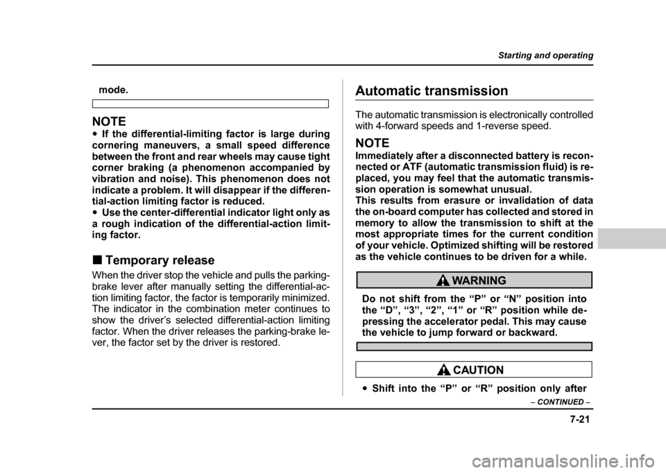 SUBARU IMPREZA WRX 2004 2.G Owners Manual 7-21
Starting and operating
– CONTINUED –
mode.
NOTE "If the differential-limiting factor is large during
cornering maneuvers, a small speed difference
between the front and rear wheels may caus SUBARU IMPREZA WRX 2004 2.G Owners Manual 7-21
Starting and operating
– CONTINUED –
mode.
NOTE "If the differential-limiting factor is large during
cornering maneuvers, a small speed difference
between the front and rear wheels may caus