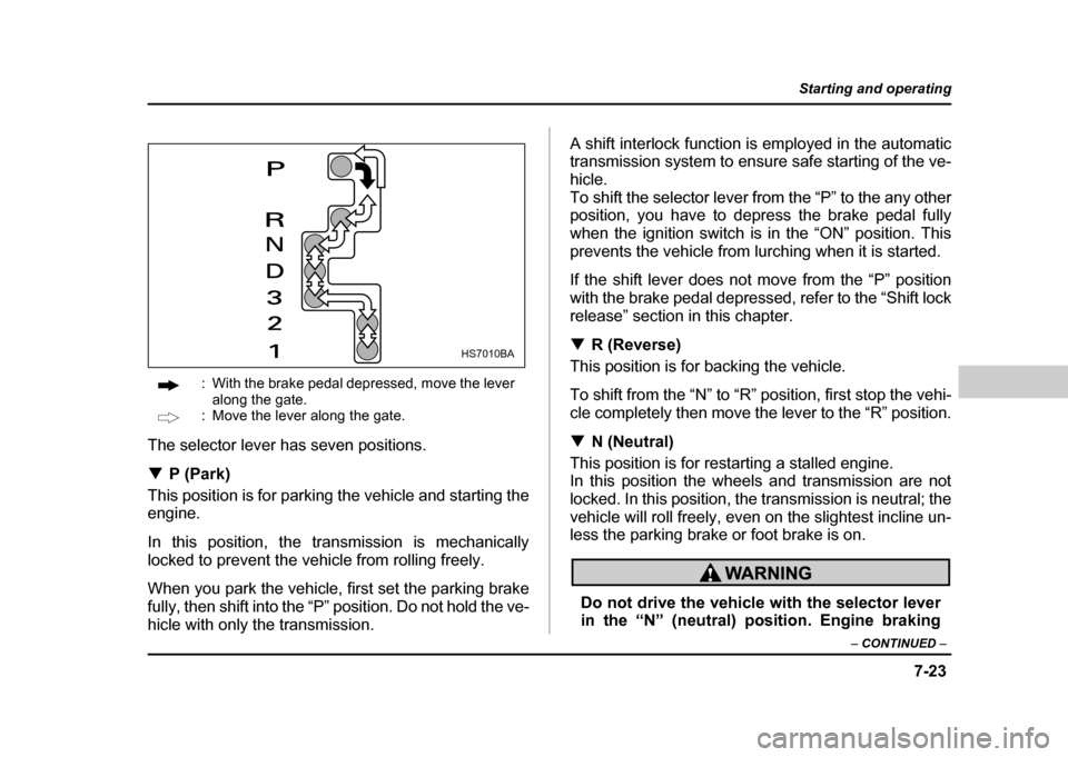 SUBARU IMPREZA WRX 2004 2.G Owners Manual 7-23
Starting and operating
– CONTINUED –
: With the brake pedal depressed, move the lever
along the gate.
: Move the lever along the gate.
The selector lever has seven positions. ! P (Park)
Thi SUBARU IMPREZA WRX 2004 2.G Owners Manual 7-23
Starting and operating
– CONTINUED –
: With the brake pedal depressed, move the lever
along the gate.
: Move the lever along the gate.
The selector lever has seven positions. ! P (Park)
Thi