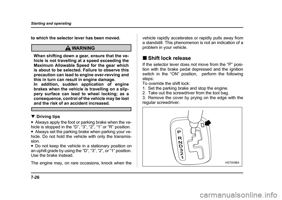 SUBARU IMPREZA WRX 2004 2.G Owners Manual 7-26
Starting and operating
to which the selector lever has been moved.
When shifting down a gear, ensure that the ve-
hicle is not travelling at a speed exceeding the
Maximum Allowable Speed for the SUBARU IMPREZA WRX 2004 2.G Owners Manual 7-26
Starting and operating
to which the selector lever has been moved.
When shifting down a gear, ensure that the ve-
hicle is not travelling at a speed exceeding the
Maximum Allowable Speed for the