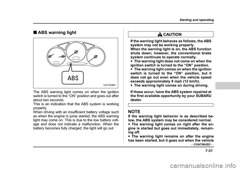 SUBARU IMPREZA WRX 2004 2.G Owners Manual 7-31
Starting and operating
– CONTINUED –
!ABS warning light
The ABS warning light comes on when the ignition
switch is turned to the “ON” position and goes out after
about two seconds.
Thi SUBARU IMPREZA WRX 2004 2.G Owners Manual 7-31
Starting and operating
– CONTINUED –
!ABS warning light
The ABS warning light comes on when the ignition
switch is turned to the “ON” position and goes out after
about two seconds.
Thi