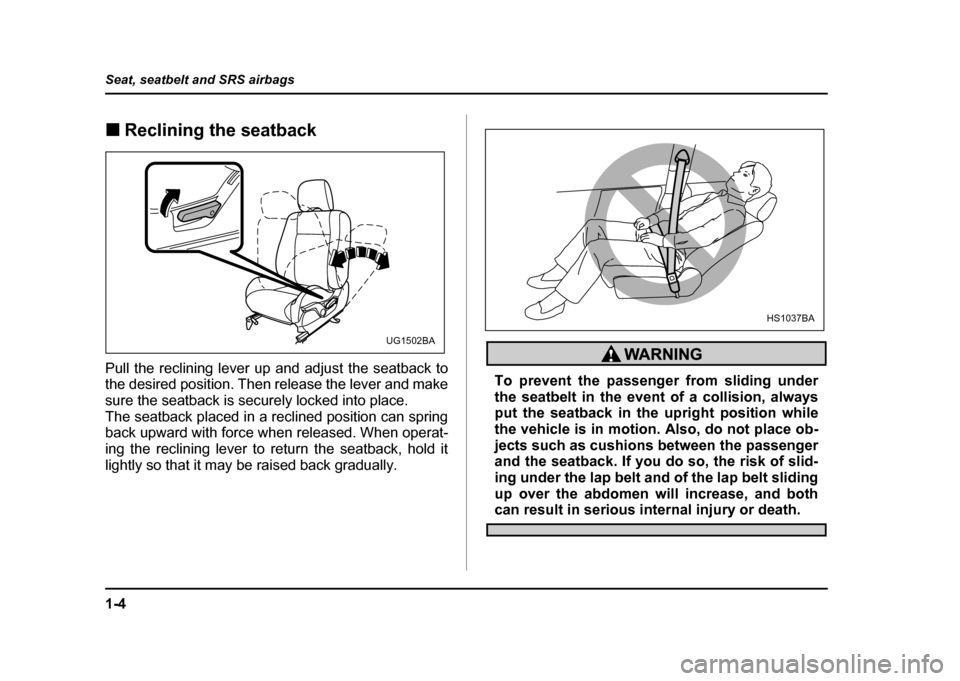 SUBARU IMPREZA WRX 2004 2.G Owners Guide 1-4
Seat, seatbelt and SRS airbags
!
Reclining the seatback
Pull the reclining lever up and adjust the seatback to
the desired position. Then release the lever and make
sure the seatback is securely SUBARU IMPREZA WRX 2004 2.G Owners Guide 1-4
Seat, seatbelt and SRS airbags
!
Reclining the seatback
Pull the reclining lever up and adjust the seatback to
the desired position. Then release the lever and make
sure the seatback is securely