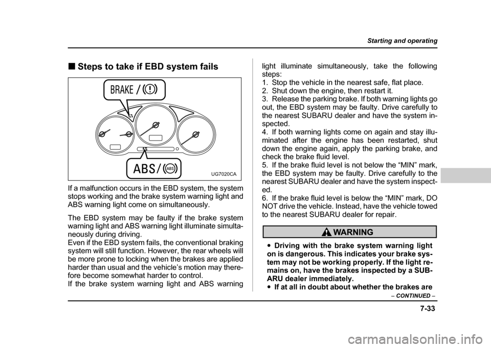 SUBARU IMPREZA WRX 2004 2.G Owners Manual 7-33
Starting and operating
– CONTINUED –
!Steps to take if EBD system fails
If a malfunction occurs in the EBD system, the system
stops working and the brake system warning light and
ABS warni SUBARU IMPREZA WRX 2004 2.G Owners Manual 7-33
Starting and operating
– CONTINUED –
!Steps to take if EBD system fails
If a malfunction occurs in the EBD system, the system
stops working and the brake system warning light and
ABS warni