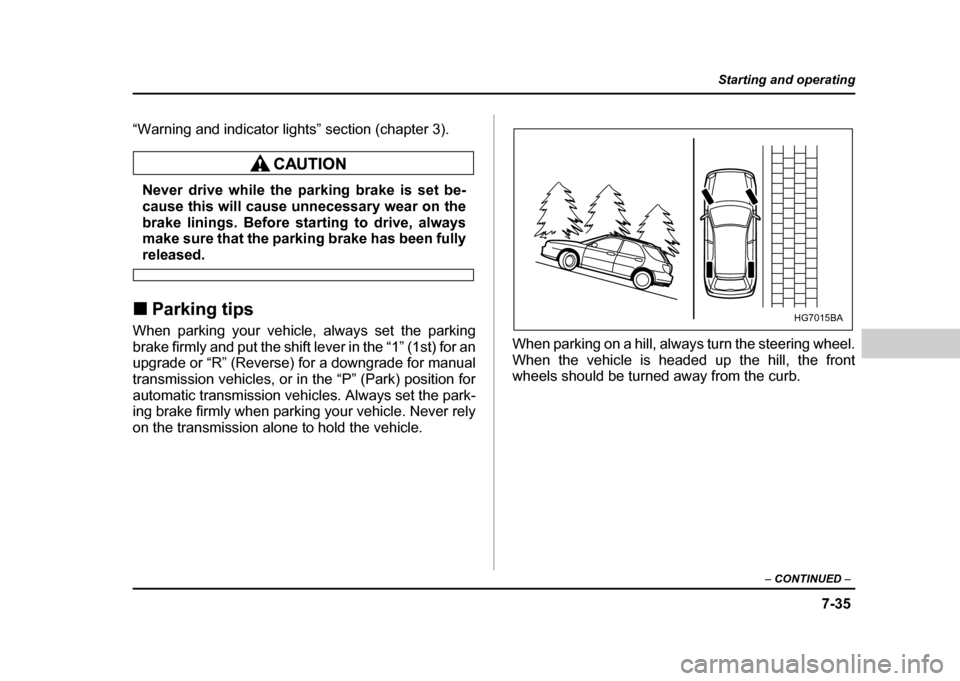 SUBARU IMPREZA WRX 2004 2.G Owners Manual 7-35
Starting and operating
– CONTINUED –
“Warning and indicator lights” section (chapter 3).
Never drive while the parking brake is set be-
cause this will cause unnecessary wear on the
bra SUBARU IMPREZA WRX 2004 2.G Owners Manual 7-35
Starting and operating
– CONTINUED –
“Warning and indicator lights” section (chapter 3).
Never drive while the parking brake is set be-
cause this will cause unnecessary wear on the
bra