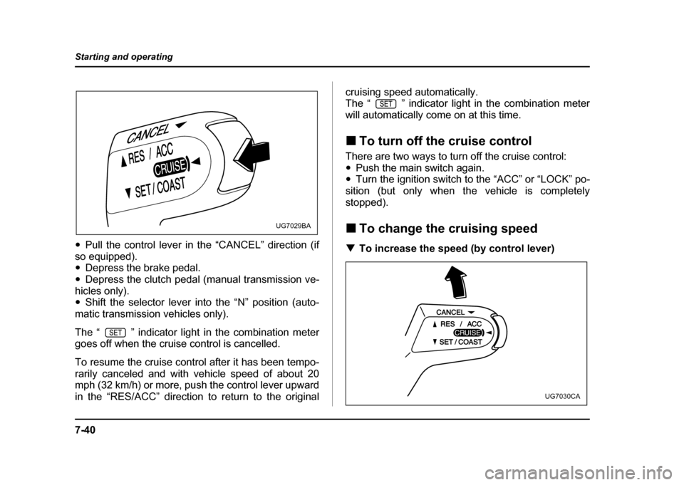 SUBARU IMPREZA WRX 2004 2.G Owners Manual 7-40
Starting and operating
"
Pull the control lever in the “CANCEL” direction (if
so equipped). " Depress the brake pedal.
" Depress the clutch pedal (manual transmission ve-
hicles only)." Shift SUBARU IMPREZA WRX 2004 2.G Owners Manual 7-40
Starting and operating
"
Pull the control lever in the “CANCEL” direction (if
so equipped). " Depress the brake pedal.
" Depress the clutch pedal (manual transmission ve-
hicles only)." Shift