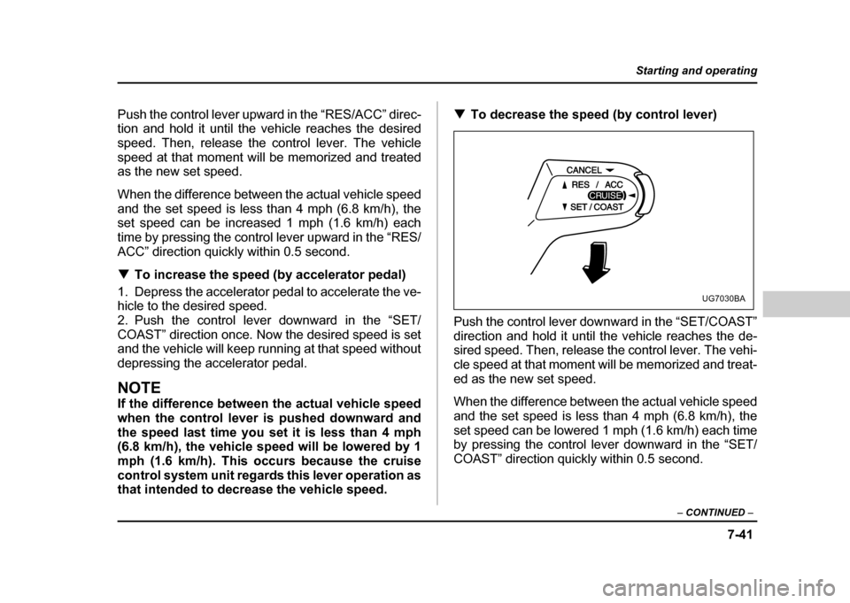 SUBARU IMPREZA WRX 2004 2.G Owners Manual 7-41
Starting and operating
– CONTINUED –
Push the control lever upward in the “RES/ACC” direc-
tion and hold it until the vehicle reaches the desired
speed. Then, release the control lever SUBARU IMPREZA WRX 2004 2.G Owners Manual 7-41
Starting and operating
– CONTINUED –
Push the control lever upward in the “RES/ACC” direc-
tion and hold it until the vehicle reaches the desired
speed. Then, release the control lever